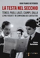 La testa nel secchio. Tenco, Paoli, Lauzi, Ciampi, Dalla. Le mie «figiuate» in compagnia dei cantautori 8862523912 Book Cover