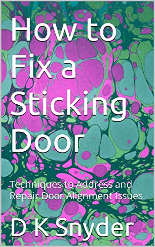 How to Fix a Sticking Door: Techniques to Address and Repair Door Alignment Issues (English Edition) - Snyder, D K 