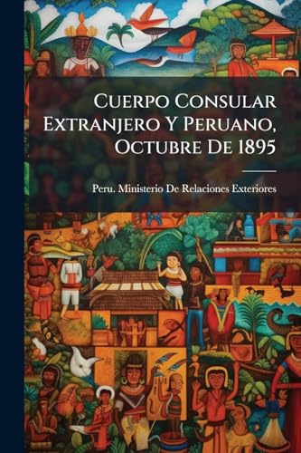 Cuerpo Consular Extranjero Y Peruano, Octubre De 1895 (Spanish Edition)