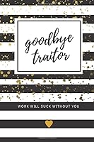 Goodbye Traitor Work Will Suck Without You: Funny Goodbye Gifts For Coworkers, Paperback Lined Journal 6x9 in, Work Will Suck Without You Gift 1692093339 Book Cover