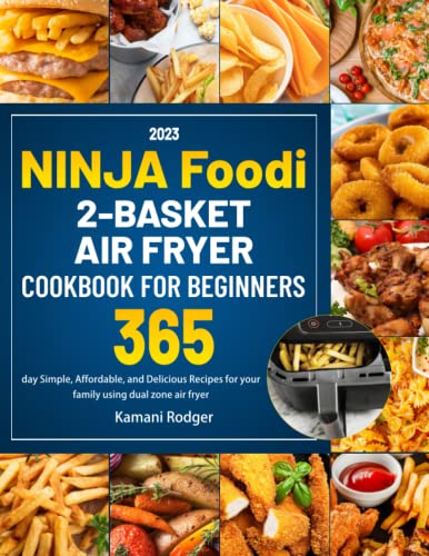 Ninja Foodi 2-Basket Air Fryer Cookbook for Beginners UK 2023: 365 day Simple, Affordable, and Delicious Recipes for your family using dual zone air fryer