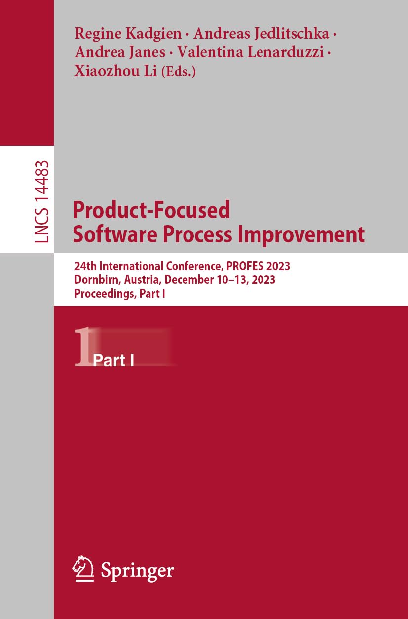 Product-Focused Software Process Improvement: 24th International Conference, PROFES 2023, Dornbirn, Austria, December 10–13, 2023, Proceedings, Part I: 14483 (Lecture Notes in Computer Science)