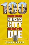 100 Things to Do in Kansas City Before You Die (100 Things to Do Before You Die)