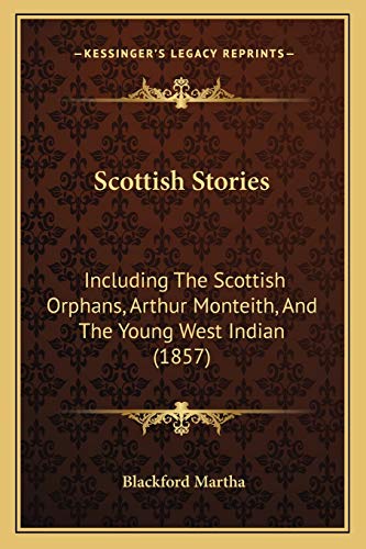 Scottish Stories: Including The Scottish Orphans, Arthur Monteith, And The Young West Indian (1857)