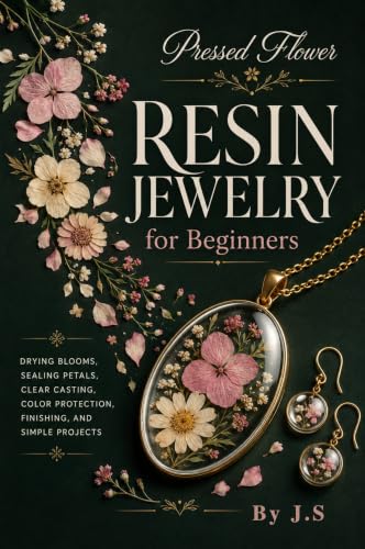 Pressed Flower Resin Jewelry for Beginners: Drying Blooms, Sealing Petals, Clear Casting, Color Protection, Finishing, and Simple Projects