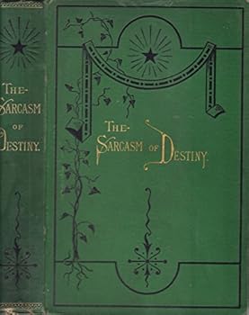 The sarcasm of destiny;: Or, Nina's experience. A novel