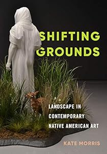 Shifting Grounds: Landscape in Contemporary Native American Art