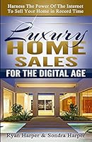 Luxury Home Sales for the Digital Age: Harness the Power of the Internet to Sell Your Home in Record Time 1512373281 Book Cover