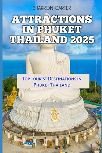 ATTRACTIONS IN PHUKET THAILAND 2025: Top Tourist Destinations in Phuket Thailand (Travel Books and Tour Guides)