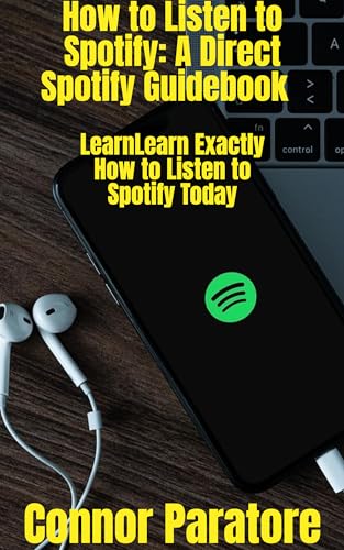 How to Listen to Spotify: A Direct Spotify Guidebook: Learn Exactly How to Listen to Spotify Daily (How-To Success Secrets Book 320) (English Edition)