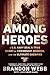 Among Heroes: A U.S. Navy SEAL's True Story of Friendship, Heroism, and the Ultimate Sacrifice