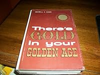 There's gold in your golden age;: A guide and a challenge to you who wish to grow with your older age and make your coming years the best yet to be B0007DVCMA Book Cover