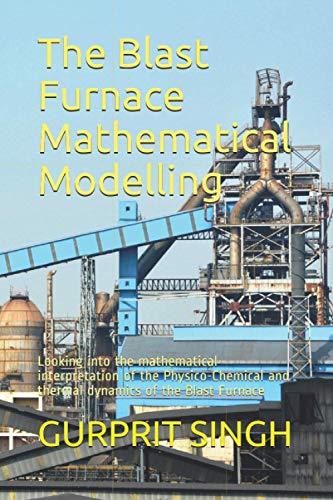 The Blast Furnace Mathematical Modelling: Looking into the mathematical interpretation of the Physico-Chemical and thermal dynamics of the Blast Furnace
