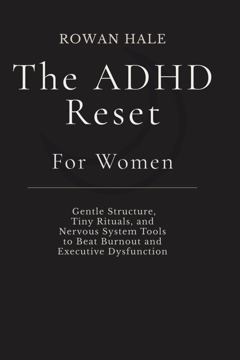 The ADHD Reset For Women: Gentle Structure, Tiny Rituals, and Nervous System Tools to Beat Burnout and Executive Dysfunction