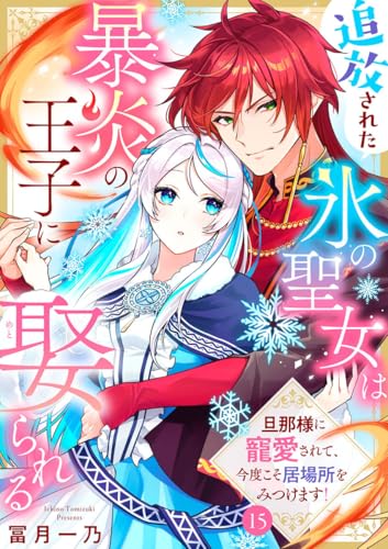 追放された氷の聖女は暴炎の王子に娶られる~旦那様に寵愛されて、今度こそ居場所をみつけます!~15 (アイプロセレクション)