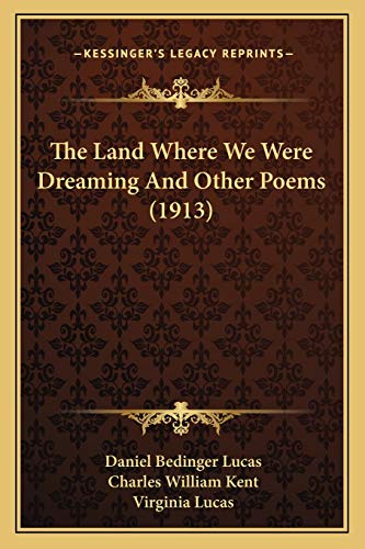 The Land Where We Were Dreaming And Other Poems (1913)