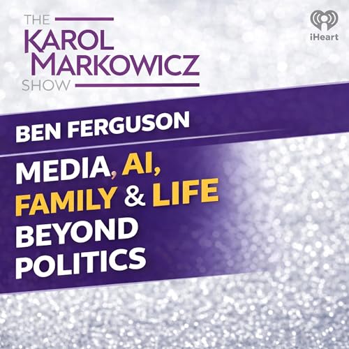 The Karol Markowicz Show: Ben Ferguson on Media, AI, Family & Life Beyond Politics