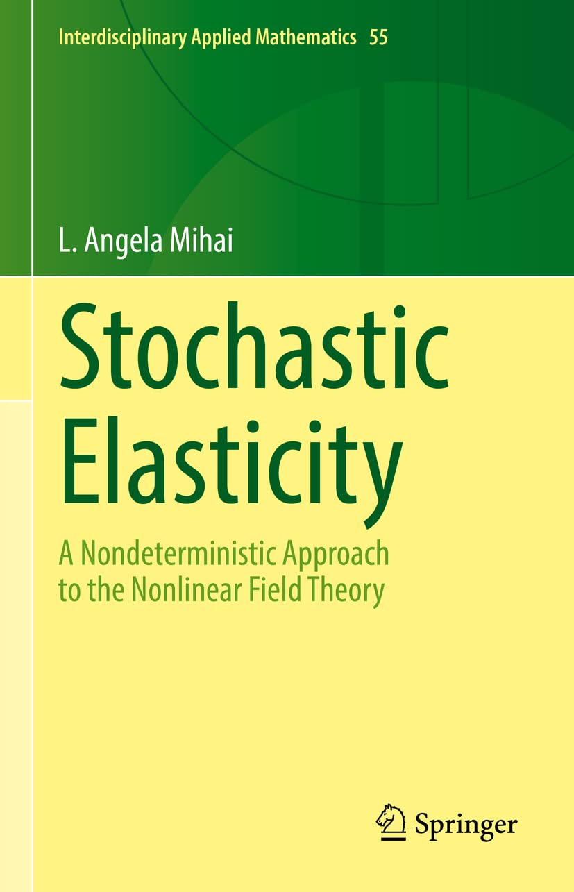 Stochastic Elasticity: A Nondeterministic Approach to the Nonlinear Field Theory (Interdisciplinary Applied Mathematics, 55, Band 55)