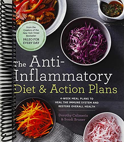 The Anti-Inflammatory Diet & Action Plans: 4-Week Meal Plans to Heal the Immune System and Restore Overall Health: Calimeris, Dorothy, Bruner, Sondi