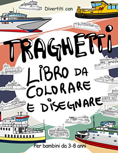  Traghetti Libro da Colorare e Disegnare per bambini 3 - 8 anni: Divertiti con il tuo bambino a colorare Traghetti moderni e vecchi ed a disegnare le ... da colorare per bambini fino agli 8 anni.