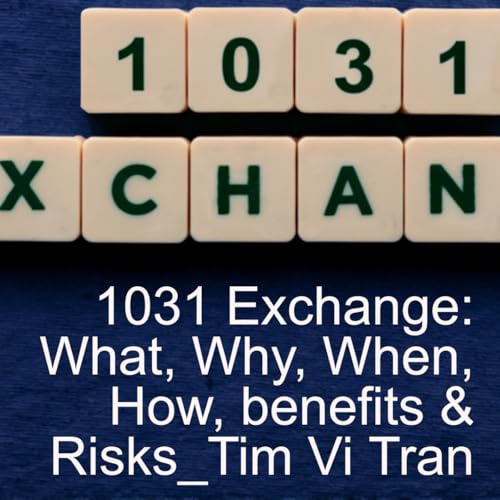 1031 Exchange for Commercial Real Estate Investment (pt 1 of 2): What, Why, When, How, Benefits and Risks_Tim Vi Tran_Episode 17, Season 1