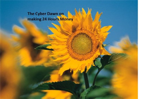 The cyber Dawn on making 24 hours money