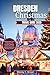 DRESDEN CHRISTMAS TRAVEL GUIDE 2025: Experience the Charm of Dresden This Christmas: Markets, Culture, Food, and Seasonal Adventures for Every Traveler