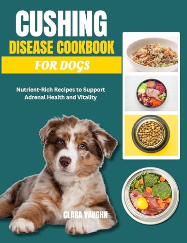 CUSHING DISEASE COOKBOOK FOR DOGS: Nutrient-Rich Recipes to Support Adrenal Health and Vitality