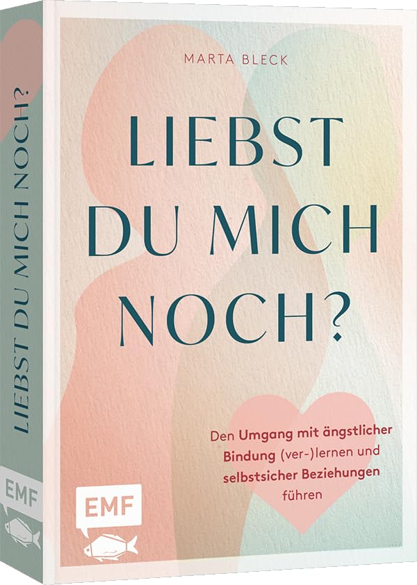 Liebst du mich noch?: Den Umgang mit ängstlicher Bindung (ver-)lernen und selbstsicher Beziehungen führen