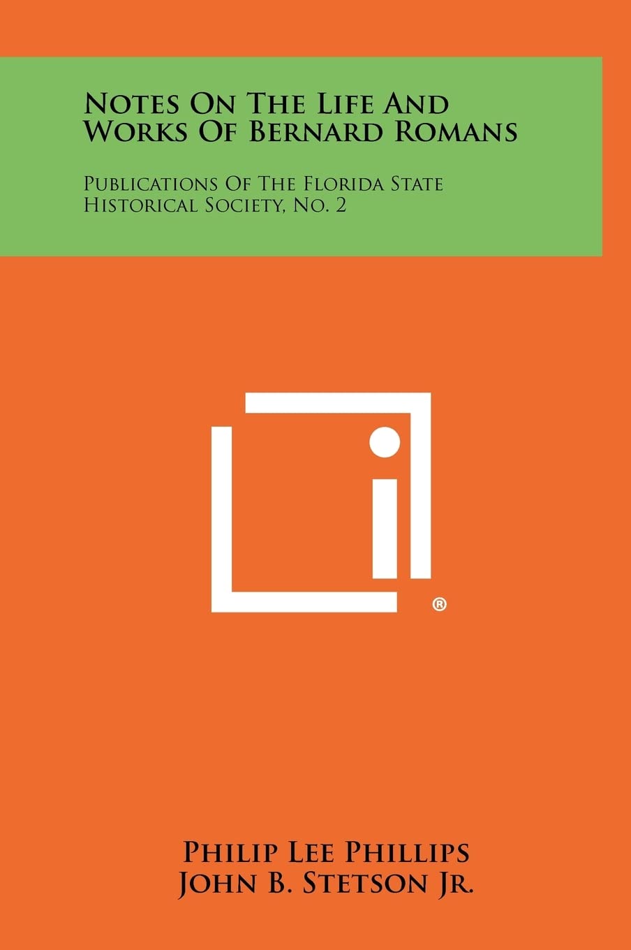 Notes On The Life And Works Of Bernard Romans: Publications Of The Florida State Historical Society, No. 2
