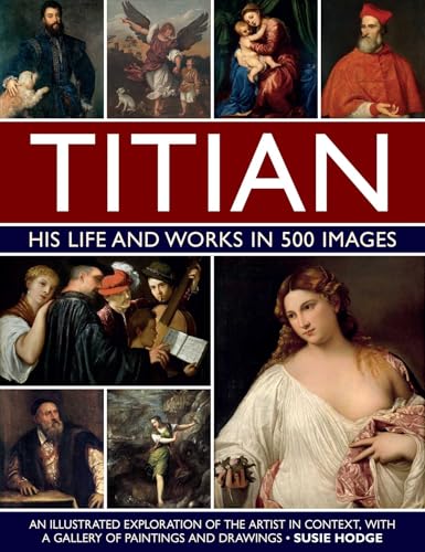 Titian: His Life and Works In 500 Images: An Illustrated