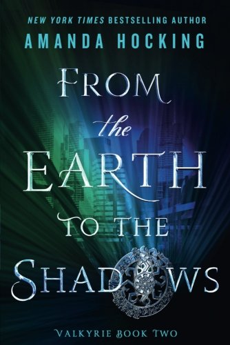 From the Earth to the Shadows: Valkyrie Book Two (Valkyrie, 2)