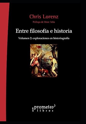 Entre filosofía e historia: Volumen 2: exploraciones en historiografía: 10 (HISTORIA Y ANALISIS DE LA SOCIEDAD)