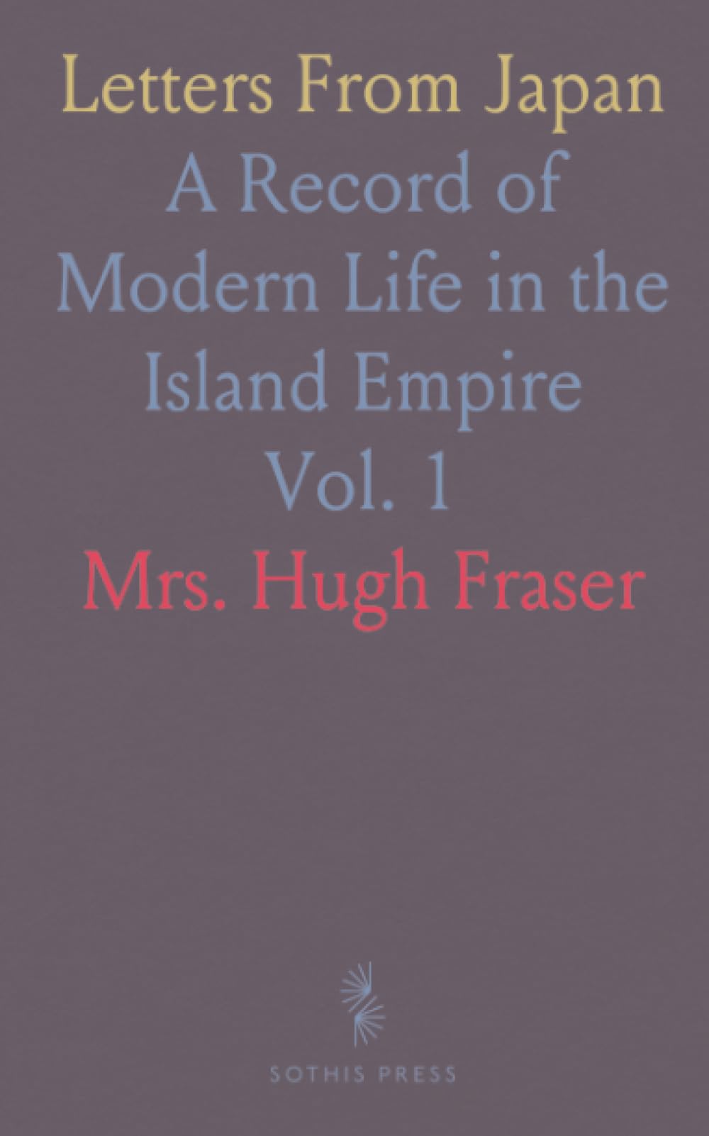 Letters From Japan: A Record of Modern Life in the Island Empire