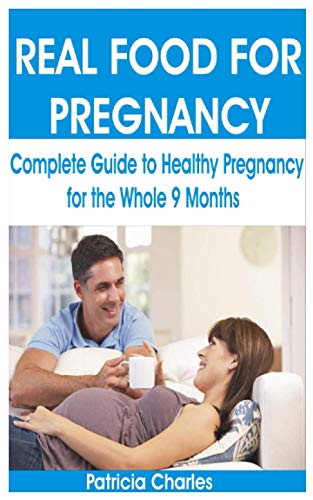 Real Food for Pregnancy: Complete Guide to Healthy Pregnancy for the Whole 9 Months