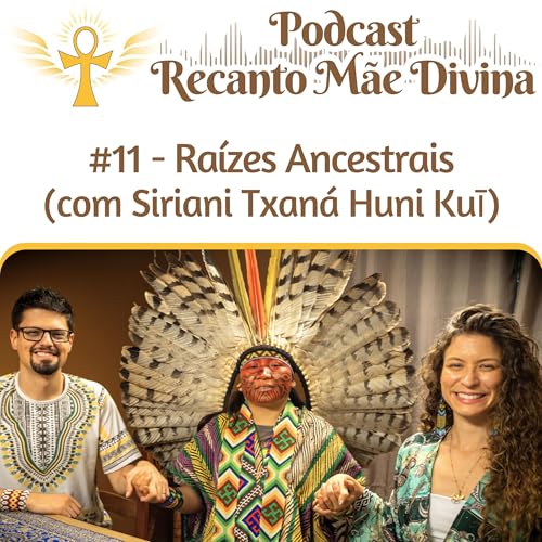 #11 - Raízes Ancestrais (com Siriani Txaná Huni Kuī)