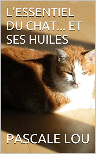 L'ESSENTIEL DU CHAT... ET SES HUILES PDF
