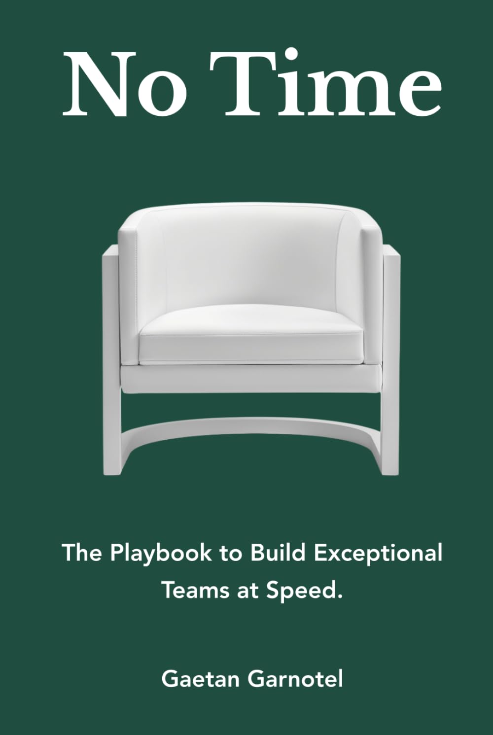 No Time: The Playbook to Build Exceptional Teams at Speed.