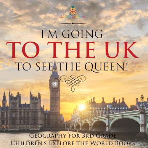 I'm Going to the UK to See the Queen! Geography for 3rd Grade Children's Explore the World Books