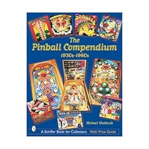 The Pinball Compendium: 1930s-1960s: 1930s-1960s (Schiffer Book for Collectors)