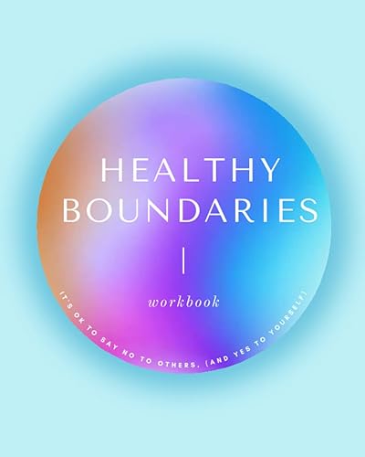 Healthy Boundaries Workbook: It's Okay to Say No To Others (And Yes To Yourself)
