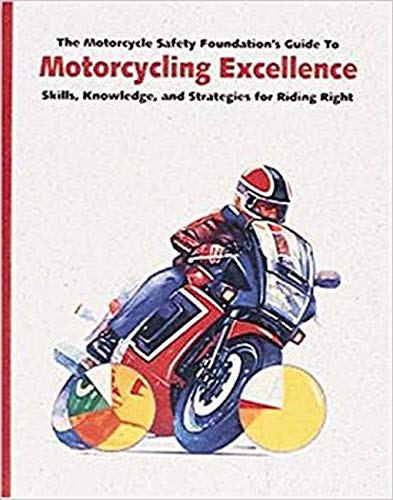 The Motorcycle Safety Foundation's Guide to Motorcycling Excellence: Skills, Knowledge, and Strategies for Riding Right