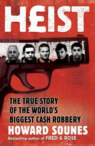 By Howard Sounes Heist: The True Story of the World's Biggest Cash Robbery