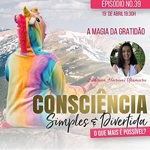 39 Consci&ecirc;ncia Simples e Divertida | A magia da Gratid&atilde;o - Sabrina Harumi Utamaru