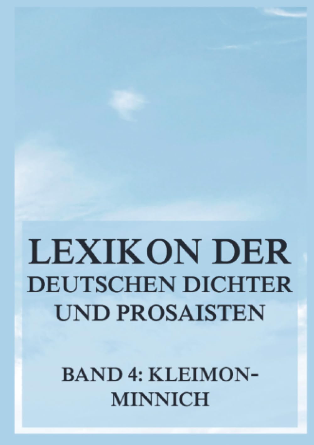 Lexikon der deutschen Dichter und Prosaisten vom Beginn des 19. Jahrhunderts bis zur Gegenwart: Vierter Band. Kleimon bis Minnich.