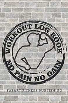 Workout Log Book No Pain No Gain : Simple Workout Gym LogBook, Training Journal Perfect for Bodybuilding and Weight Lifting . (110 Pages 6x9)