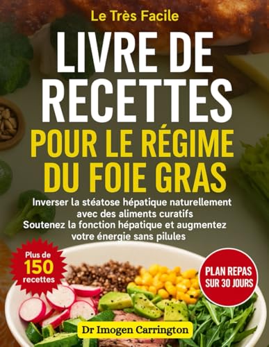 LIVRE DE RECETTES POUR LE RÉGIME DU FOIE GRAS: Inverser la stéatose hépatique naturellement avec des aliments curatifs Soutenez la fonction hépatique et augmentez votre énergie sans pilules