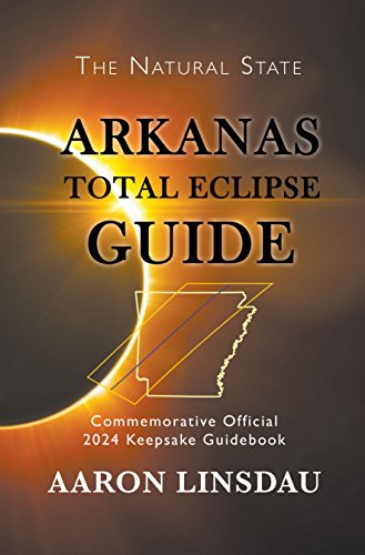 Arkansas Total Eclipse Guide: Official Commemorative 2024 Total Eclipse Guidebook (2024 Total Eclipse State Guide Series)