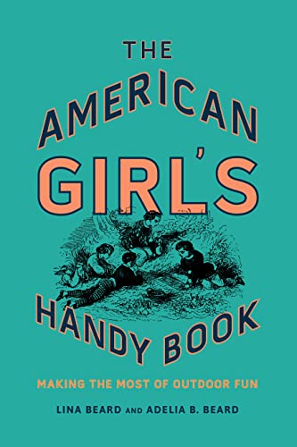 The American Girl's Handy Book: Making the Most of Outdoor Fun