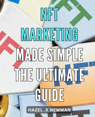 NFT marketing made simple: The ultimate guide.: Maximize Your NFT Sales with our Easy-to-Follow Guide: The Only Resource You Need!